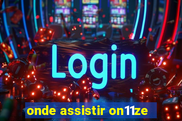 onde assistir on11ze