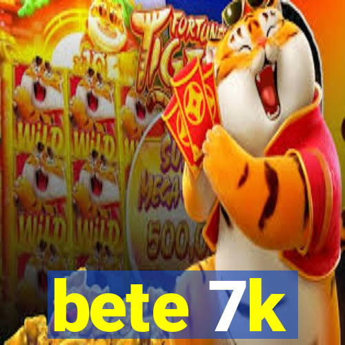 bete 7k