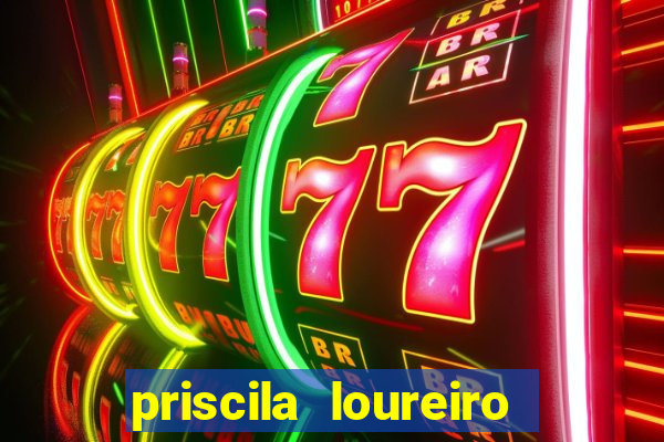 priscila loureiro vila nova