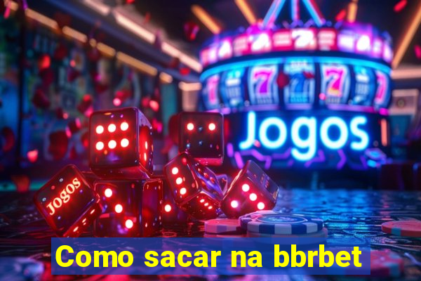 Como sacar na bbrbet