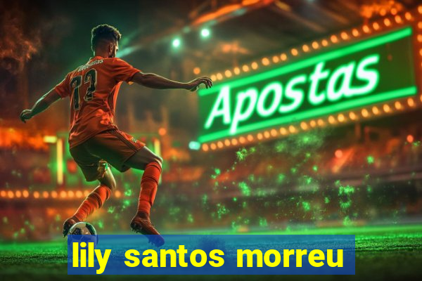 lily santos morreu