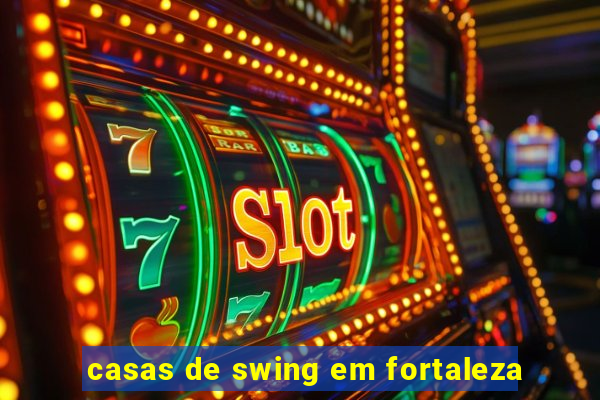 casas de swing em fortaleza