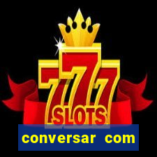 conversar com pessoas e ganhar dinheiro