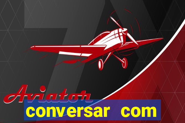 conversar com pessoas e ganhar dinheiro