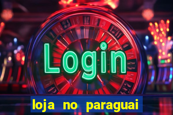loja no paraguai que entrega no brasil