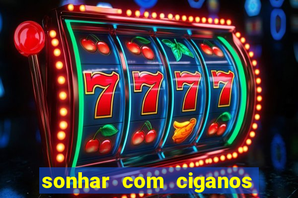 sonhar com ciganos jogo do bicho