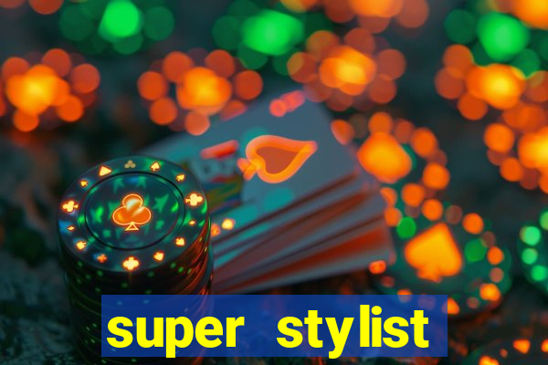 super stylist dinheiro e diamante infinito 2024