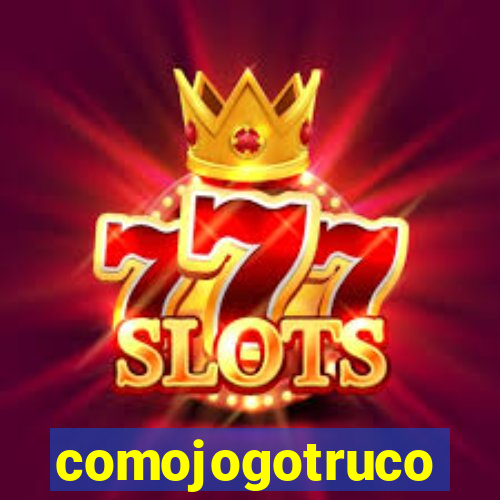 comojogotruco