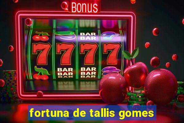 fortuna de tallis gomes