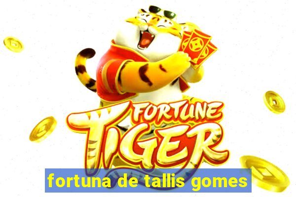 fortuna de tallis gomes