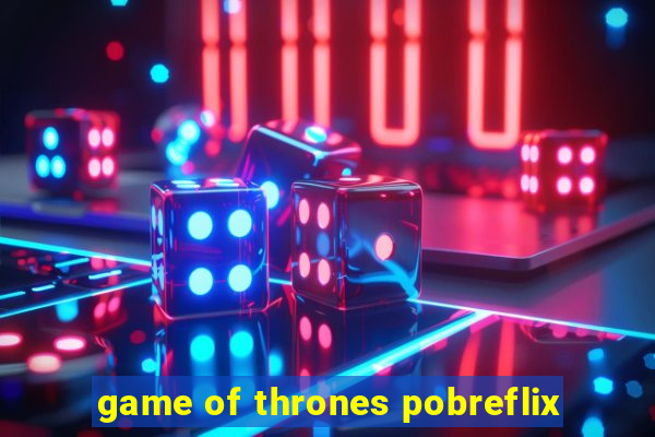 game of thrones pobreflix