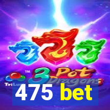 475 bet