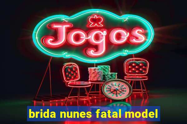 brida nunes fatal model