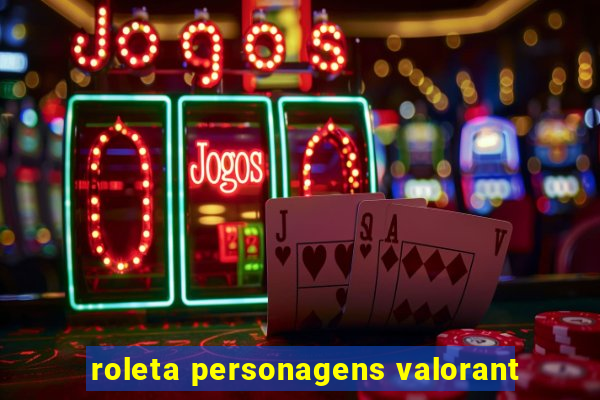 roleta personagens valorant