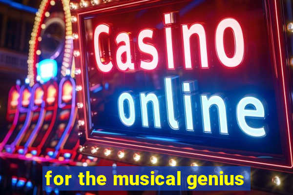 for the musical genius