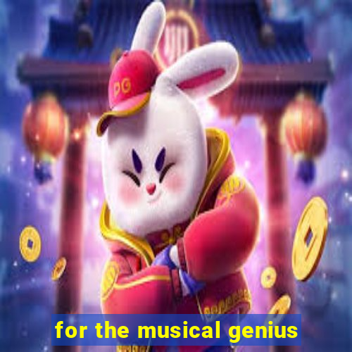 for the musical genius