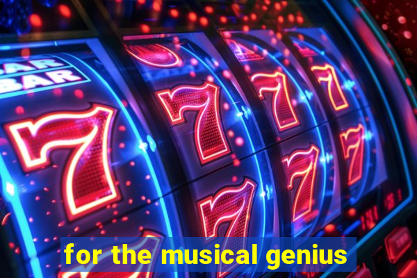 for the musical genius