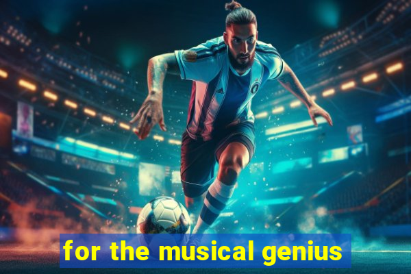 for the musical genius