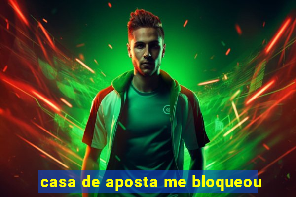 casa de aposta me bloqueou