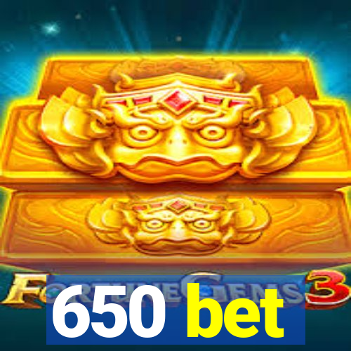 650 bet