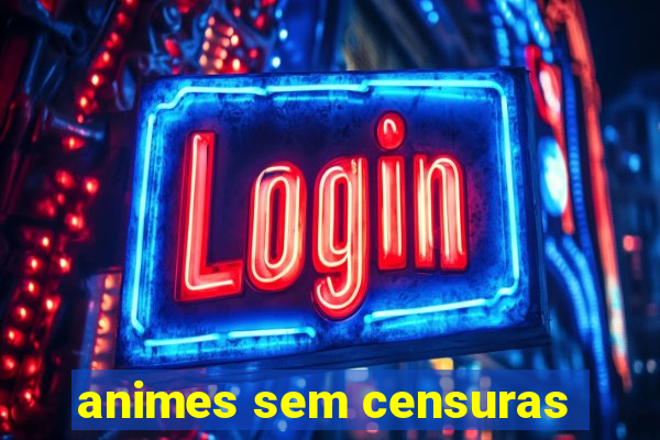 animes sem censuras