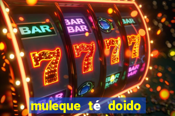 muleque té doido 4 filme completo