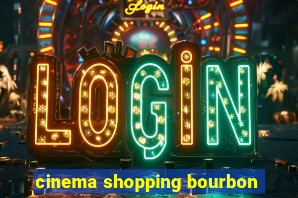 cinema shopping bourbon