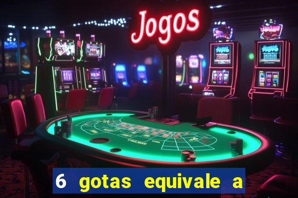 6 gotas equivale a quantos ml