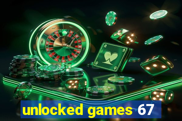 unlocked games 67