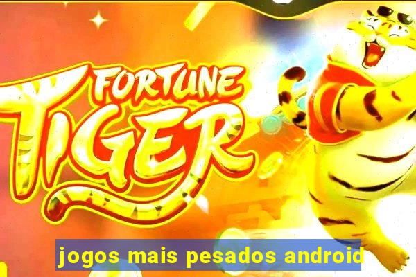 jogos mais pesados android