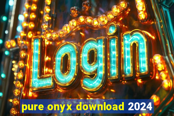 pure onyx download 2024