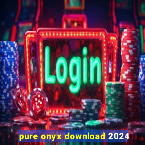 pure onyx download 2024