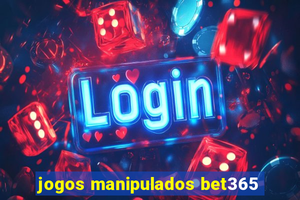 jogos manipulados bet365