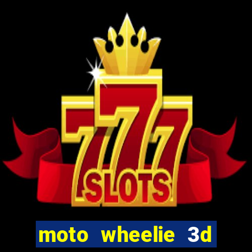 moto wheelie 3d dinheiro infinito