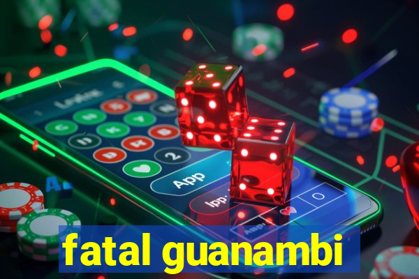 fatal guanambi