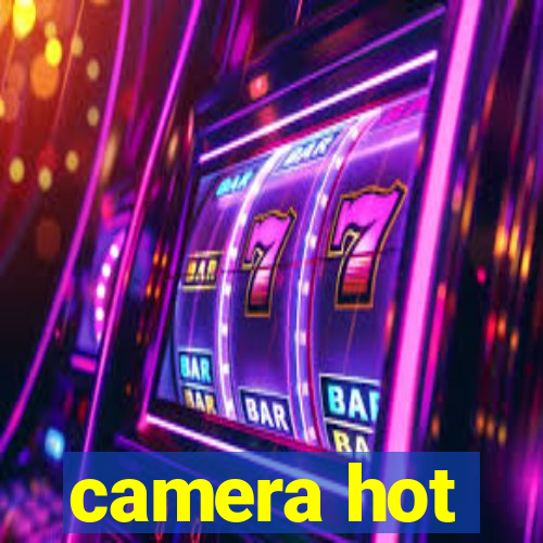 camera hot