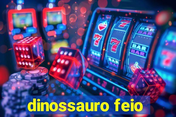 dinossauro feio
