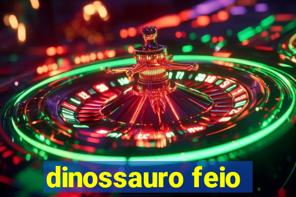 dinossauro feio