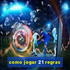 como jogar 21 regras
