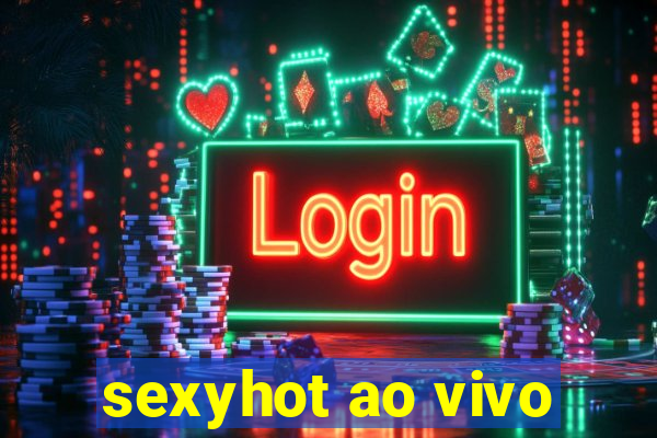 sexyhot ao vivo