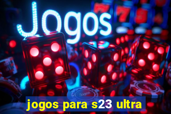 jogos para s23 ultra