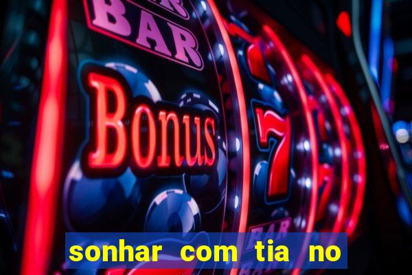 sonhar com tia no jogo do bicho