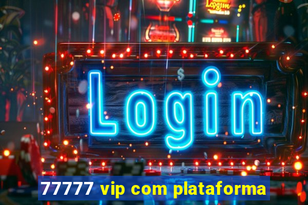 77777 vip com plataforma