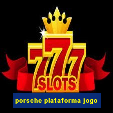 porsche plataforma jogo