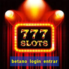 betano login entrar na minha conta
