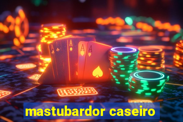 mastubardor caseiro