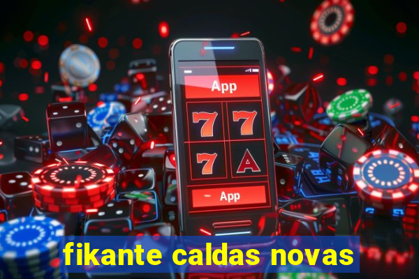 fikante caldas novas
