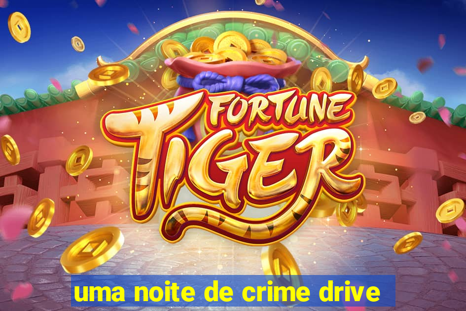 uma noite de crime drive