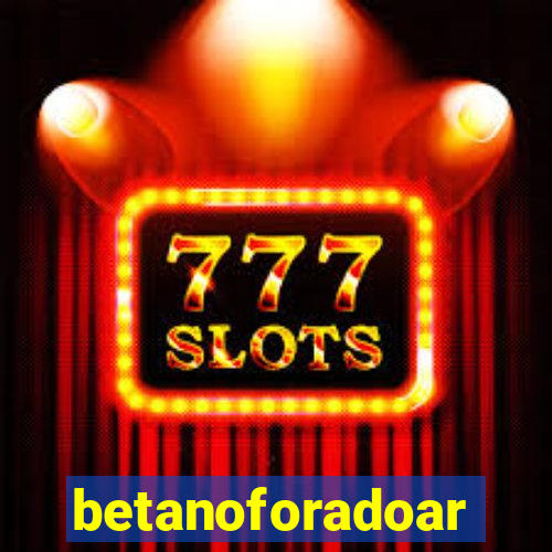 betanoforadoar