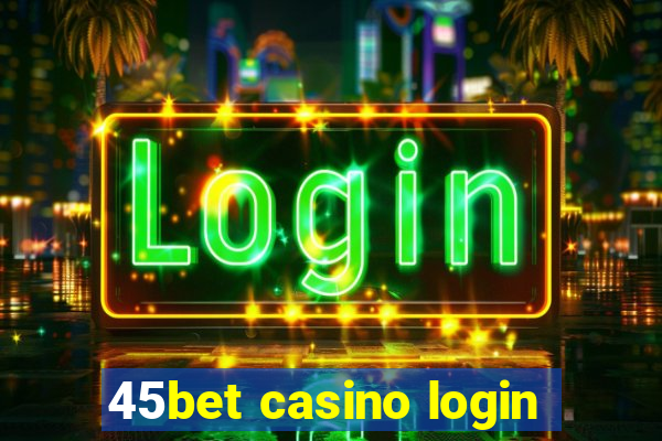 45bet casino login